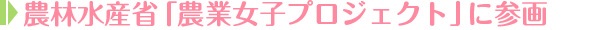 農林水産省「農業女子プロジェクト」に参画