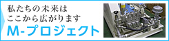 私たちの未来はここから広がります 「M-プロジェクト」